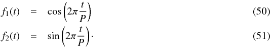\begin{eqnarray} f_1(t) &=& \cos\left(2\pi \frac{t}{P}\right)\\ f_2(t) &=& \sin\left(2\pi \frac{t}{P}\right)\cdot \end{eqnarray}