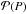 \hbox{$\mathcal{P}(P)$}