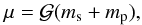 \begin{equation} \label{eq:defmu} \mu = \mathcal{G} (m_{\rm s} + m_{\rm p}), \end{equation}