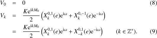\begin{eqnarray} V_0 &=& 0\\ \label{eq:FourVHansen} V_k &=& \frac{K \expo{\i k M_0}}{2}\left(X_k^{0,1}(e)\expo{\i\omega}+X_k^{0,-1}(e)\expo{-\i\omega}\right)\nonumber\\ &=& \frac{K \expo{\i k M_0}}{2}\left(X_k^{0,1}(e)\expo{\i\omega}+X_{-k}^{0,1}(e)\expo{-\i\omega}\right) \qquad (k \in \mathbb{Z}^*). \end{eqnarray}