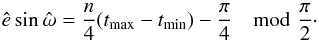\appendix \setcounter{section}{3} \begin{equation} \label{eq:esteswminmax} \hat{e} \sin\hat{\omega} = \frac{n}{4}(t_{\rm max}-t_{\rm min}) - \frac{\pi}{4} \mod \frac{\pi}{2}\cdot \end{equation}