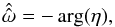 \begin{equation} \label{eq:crudeEstOmega} \hat{\hat{\omega}} = - \arg(\eta), \end{equation}