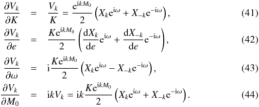 \begin{eqnarray} \label{eq:dVdK} \frac{\partial V_k}{\partial K} &=& \frac{V_k}{K} = \frac{\expo{\i k M_0}}{2}\left(X_k\expo{\i\omega}+X_{-k}\expo{-\i\omega}\right),\\ \frac{\partial V_k}{\partial e} &=& \frac{K\expo{\i k M_0}}{2}\left(\frac{\d X_k}{\d e}\expo{\i\omega}+\frac{\d X_{-k}}{\d e}\expo{-\i\omega}\right),\\ \frac{\partial V_k}{\partial \omega} &=& \i \frac{K \expo{\i k M_0}}{2}\left(X_k\expo{\i\omega}-X_{-k}\expo{-\i\omega}\right),\\ \frac{\partial V_k}{\partial M_0} &=& \i k V_k= \i k \frac{K \expo{\i k M_0}}{2}\left(X_k\expo{\i\omega}+X_{-k}\expo{-\i\omega}\right). \end{eqnarray}