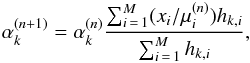 \begin{eqnarray} \alpha_k^{(n+1)} = \alpha_k^{(n)} \frac{ \sum_{i\,=\,1}^M (x_i/\mu_i^{(n)}) h_{k,i}}{\sum_{i\,=\,1}^M h_{k,i} } , \end{eqnarray}