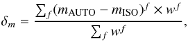 \begin{equation} \label{eq:dm} \delta_m = \dfrac{ \sum_f (m_{\rm AUTO}- m_{\rm ISO})^f \times w^{f}}{ \sum_f w^f} , \end{equation}