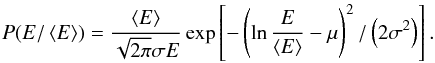 \begin{eqnarray} P(E/\left<E\right>) = \frac{\left<E\right>}{\sqrt{2\pi}\sigma E}\exp\left[-\left(\ln \frac{E}{\left<E\right>} -\mu\right)^2/\left(2\sigma^2\right)\right]. \end{eqnarray}