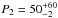 \hbox{$P_2=50^{+60}_{-2}$}
