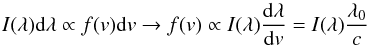 \begin{equation} \label{conversion} I(\lambda){\rm d}\lambda \propto f(v){\rm d}v\rightarrow f(v)\propto I(\lambda)\frac{{\rm d}\lambda}{{\rm d}v}=I(\lambda)\frac{\lambda_{0}}{c} \end{equation}