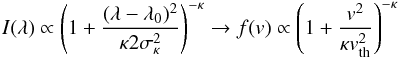 \begin{equation} \label{inter_eq2} I(\lambda)\propto \left(1+\frac{(\lambda-\lambda_{0})^{2}}{\kappa 2\sigma_{\kappa}^{2}}\right)^{-\kappa}\rightarrow f(v)\propto \left(1+\frac{v^{2}}{\kappa v_{\rm th}^{2}}\right)^{-\kappa} \end{equation}