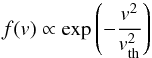 \begin{equation} f(v)\propto\exp{\left(-\frac{v^2}{v_{\rm th}^{2}}\right)} \end{equation}