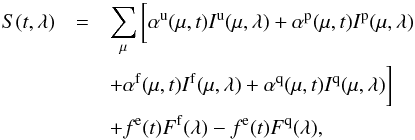\begin{eqnarray} S(t,\lambda)&=&\sum_{\mu} \bigg[\alpha^{\rm u}(\mu,t) I^{\rm u}(\mu,\lambda) + \alpha^{\rm p}(\mu,t) I^{\rm p}(\mu,\lambda) \nonumber \\ && + \alpha^{\rm f}(\mu,t) I^{\rm f}(\mu,\lambda) + \alpha^{\rm q}(\mu,t) I^{\rm q}(\mu,\lambda) \bigg] \\ &&+ f^{\rm e}(t) F^{\rm f}(\lambda) - f^{\rm e}(t)F^{\rm q}(\lambda) \nonumber, \end{eqnarray}