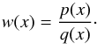 \begin{equation} w(x) = \frac{p(x)}{q(x)}\cdot \label{wx} \end{equation}