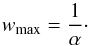 \begin{equation} w_{\text{max}} = \frac1\alpha\cdot \label{wmax1alpha} \end{equation}