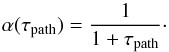 \begin{equation} \alpha(\tau_{\text{path}}) = \frac{1}{1+\tau_{\text{path}}}\cdot \label{alphataupath} \end{equation}