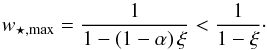 \begin{equation} w_{\star,\text{max}} = \frac{1}{1 - (1-\alpha)\,\xi} < \frac{1}{1-\xi}\cdot \end{equation}