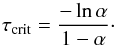 \begin{equation} \tau_{\text{crit}} = \frac{-\ln\alpha}{1-\alpha}\cdot \end{equation}