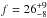 \hbox{$f = 26^{+9}_{-8}$}