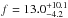 \hbox{$f=13.0^{+10.1}_{-4.2}$}