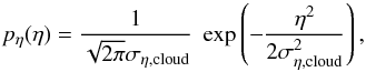 \begin{equation} p_\eta(\eta)=\frac{1}{\sqrt{2\pi}\sigma_{\eta,{\rm cloud}}}\; \exp \left( -\frac{\eta^2}{2\sigma_{\eta,{\rm cloud}}^2} \right) , \label{eq_lognormal} \end{equation}
