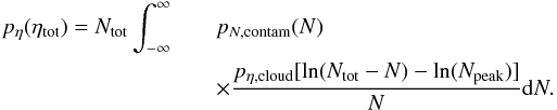 \begin{eqnarray} p_{\eta}(\eta\sub{tot}) = N\sub{tot} \int_{-\infty}^{\infty} && p_{N,{\rm contam}}(N) \label{eq_convolution} \\ && \times \frac{p_{\eta,{\rm cloud}}[\ln(N\sub{tot}-N)-\ln(N\sub{peak})]}{N} {\rm d}N . \nonumber \end{eqnarray}