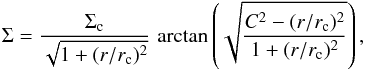 \begin{equation} \Sigma = {\Sigma_{\rm c} \over \sqrt{1+(r/r_{\rm c})^2}} \,\, \mathrm{arctan} \left( \sqrt{C^2 - (r/r_{\rm c})^2 \over 1 + (r/r_{\rm c})^2} \right), \end{equation}