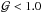 \hbox{${\cal G}<1.0$}