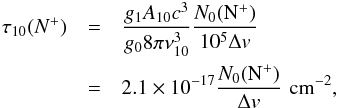 \begin{eqnarray*} \tau_{10}(N^+) & = & \frac{g_1A_{10}c^3}{g_0 8\pi \nu_{10}^3} \frac{N_0({\rm N^+})}{10^5\Delta v} \\ & = & 2.1\times10^{-17} \frac{N_0({\rm N^+})}{\Delta {v}}\,\, {\rm cm^{-2}}, \end{eqnarray*}