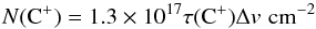 \begin{equation} N({\rm C^+}) = 1.3\times 10^{17} \tau({\rm C^+})\Delta v\,\, {\rm cm^{-2}} \label{eqn:tau} \end{equation}