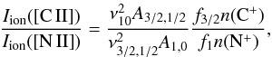 \begin{equation} \frac{I_{\rm ion}([{\rm C\,II]})}{I_{\rm ion}([{\rm N\,II]})}= \frac{\nu_{10}^2 A_{3/2,1/2} }{\nu_{3/2,1/2}^2 A_{1,0} } \frac{f_{3/2}n({\rm C}^+)}{ f_{1}n({\rm N}^+)}, \label{eqn:NII_CII_3} \end{equation}