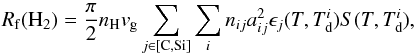 \begin{equation} \label{eq:H2dust} R_{\rm f}(\mathrm{H_2}) = \frac{\pi}{2} n_\mathrm{H} v_{\rm g} \sum_{j\in[\mathrm{C,Si}]}\sum_i n_{ij} a_{ij}^2 \epsilon_j(T, T_{\rm d}^i) S(T, T_{\rm d}^i), \end{equation}