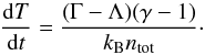 \begin{equation} \label{eq:dT} \frac{{\rm d}T}{{\rm d}t} = \frac{(\Gamma - \Lambda) (\gamma - 1)}{k_{\rm B} n_{\rm tot}}\cdot \end{equation}