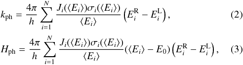 \begin{eqnarray} && k_{\rm ph} =\frac{4\pi}{h}\sum_{i=1}^{N}\frac{J_i(\langle E_i\rangle)\sigma_i(\langle E_i\rangle)}{\langle E_i\rangle}\left(E_i^{\rm R} - E_i^{\rm L}\right),\\ && H_{\rm ph}=\frac{4\pi}{h}\sum_{i=1}^{N}\frac{J_i(\langle E_i\rangle)\sigma_i(\langle E_i\rangle)}{\langle E_i\rangle}(\langle E_i\rangle - E_0)\left(E_i^{\rm R}-E_i^{\rm L}\right), \end{eqnarray}
