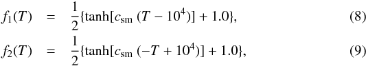 \begin{eqnarray} f_1(T) &=&\frac{1}{2}\{\tanh[c_{\mathrm{sm}}~(T-10^4)]+1.0\},\\ f_2(T) &=&\frac{1}{2}\{\tanh[c_{\mathrm{sm}}~(-T+10^4)]+1.0\}, \end{eqnarray}