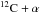 \hbox{${\rm ^{12}C+\alpha}$}