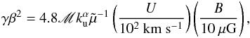 \begin{eqnarray} \label{FEescu} \gamma\beta^{2}=4.8\mathscr{M}k_{\rm u}^{\alpha}\tilde\mu^{-1} \left(\frac{U}{10^{2}~\mathrm{km~s^{-1}}}\right) \left(\frac{B}{10~\mathrm{\mu G}}\right), \end{eqnarray}