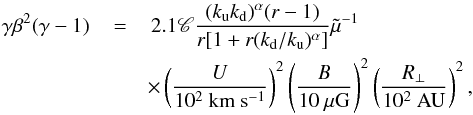 \begin{eqnarray} \label{FEescd} \gamma\beta^{2}(\gamma-1)\,&=&\,2.1\mathscr{C}\frac{(k_{\rm u}k_{\rm d})^{\alpha}(r-1)}{r[1+r(k_{\rm d}/k_{\rm u})^{\alpha}]}\tilde\mu^{-1}\\\nonumber &&\times\left(\frac{U}{10^{2}~\mathrm{km~s^{-1}}}\right)^{2} \left(\frac{B}{10~\mathrm{\mu G}}\right)^{2} \left(\frac{R_{\perp}}{10^{2}~\mathrm{AU}}\right)^{2}, \end{eqnarray}