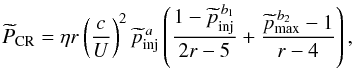 \begin{eqnarray} \label{eqPcr} \widetilde{P}_{\rm CR}=\eta r\left(\frac{c}{U}\right)^{2}\widetilde{p}_{\rm inj}^{\,a} \left(\frac{1-\widetilde{p}_{\rm inj}^{\,b_{1}}}{2r-5}+\frac{\widetilde{p}_{\rm max}^{\,b_{2}}-1}{r-4}\right), \end{eqnarray}