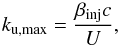 \begin{eqnarray} k_{\rm u,max}=\frac{\beta_{\rm inj} c}{U}, \end{eqnarray}