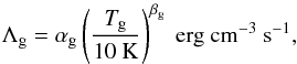 \begin{eqnarray} \Lambda_{\rm g}=\alpha_{\rm g}\left(\frac{T_{\rm g}}{10~\mathrm{K}}\right)^{\beta_{\rm g}}~\mathrm{erg~cm^{-3}~s^{-1}}, \end{eqnarray}