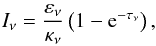 \begin{eqnarray} I_{\nu}=\frac{\varepsilon_{\nu}}{\kappa_{\nu}}\left(1-{\rm e}^{-\tau_{\nu}}\right), \end{eqnarray}