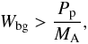 \appendix \setcounter{section}{1} \begin{eqnarray} W_{\rm bg} > \frac{P_{\rm p}}{M_{\rm A}}, \end{eqnarray}