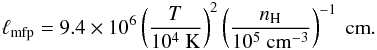 \appendix \setcounter{section}{2} \begin{eqnarray} \ell_{\rm mfp}=9.4 \times 10^6 \left(\frac{T}{10^{4}~\mathrm{K}}\right)^2\left(\frac{n_{\rm H}}{10^{5}~\mathrm{cm^{-3}}}\right)^{-1}~\mathrm{cm}. \end{eqnarray}