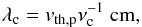 \appendix \setcounter{section}{3} \begin{eqnarray} \lambda_{\rm c}=v_{\rm th,p}\nu_{\rm c}^{-1}~\mathrm{cm}, \end{eqnarray}