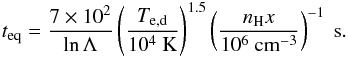 \appendix \setcounter{section}{3} \begin{eqnarray} \label{teq} t_{\rm eq}=\frac{7\times10^{2}}{\ln\Lambda}\left(\frac{T_{\rm e, d}}{10^{4}~\mathrm{K}}\right)^{1.5}\left(\frac{n_{\rm H}x}{10^{6}~\mathrm{cm^{-3}}}\right)^{-1}~\mathrm{s}. \end{eqnarray}