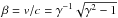 \hbox{$\beta=v/c=\gamma^{-1}\sqrt{\gamma^{2}-1}$}