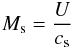 \begin{eqnarray} \label{Mson} M_{\rm s}=\frac{U}{c_{\rm s}} \end{eqnarray}