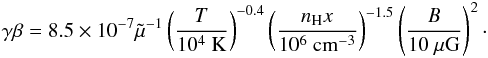 \begin{eqnarray} \label{Ecoup} \gamma\beta=8.5\times10^{-7}\tilde\mu^{-1}\left(\frac{T}{10^{4}~\mathrm{K}}\right)^{-0.4} \left(\frac{n_{\rm H}x}{10^{6}~\mathrm{cm^{-3}}}\right)^{-1.5}\left(\frac{B}{10~\mathrm{\mu G}}\right)^{2}\cdot \end{eqnarray}