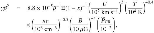 \begin{eqnarray} \label{Edamp} \gamma\beta^{2}\,&=&\,8.8\times10^{-5}\tilde\mu^{-1}\Xi(1-x)^{-1} \left(\frac{U}{10^{2}~\mathrm{km~s^{-1}}}\right)^{3} \left(\frac{T}{10^{4}~\mathrm{K}}\right)^{-0.4}\\\nonumber &&\times\left(\frac{n_{\rm H}}{10^{6}~\mathrm{cm^{-3}}}\right)^{-0.5} \left(\frac{B}{10~\mathrm{\mu G}}\right)^{-4} \left(\frac{\widetilde{P}_{\rm CR}}{10^{-2}}\right), \end{eqnarray}