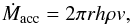 \begin{equation} \label{m1} \dot{M}_{\rm acc} = 2\pi r h \rho v, \end{equation}