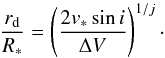 \begin{equation} \label{rad} \frac{r_{\rm d}}{R_*}= \left(\frac{2 v_* \sin i}{\Delta V}\right)^{1/j} \cdot \end{equation}
